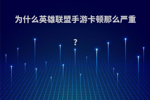 为什么英雄联盟手游卡顿那么严重?