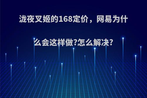 泷夜叉姬的168定价，网易为什么会这样做?怎么解决?