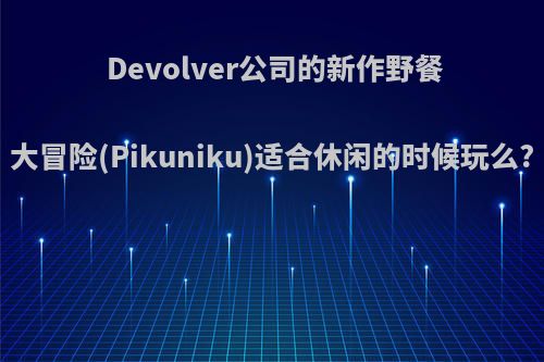 Devolver公司的新作野餐大冒险(Pikuniku)适合休闲的时候玩么?